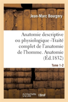 Anatomie Descriptive Ou Physiologique -Trait� Complet de l'Anatomie de l'Homme. Tome 1-2