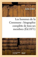 Les Hommes de la Commune: Biographie Complète de Tous Ses Membres