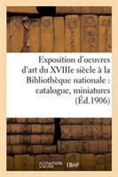 Exposition d'Oeuvres d'Art Du Xviiie Siècle À La Bibliothèque Nationale: Catalogue: Miniatures,