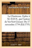 Chartreuse. Epître À M. D.D.N, Par l'Auteur de Ver-Vert Gresset. Du 17 Novembre 1734