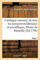 Catalogue Raisonn�, de Tous Les Monuments Litt�raires Et Scientifiques, R�unis Dans Le Mus�e Tome 1