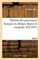 Histoire Des Prisonniers Français En Afrique Depuis La Conquête. Tome 2