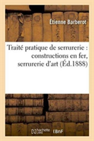 Traité Pratique de Serrurerie: Constructions En Fer, Serrurerie d'Art