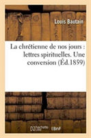 La Chrétienne de Nos Jours: Lettres Spirituelles. Une Conversion