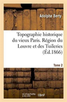 Topographie Historique Du Vieux Paris. Région Du Louvre Et Des Tuileries