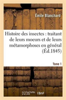 Histoire Des Insectes: Traitant de Leurs Moeurs Et de Leurs Métamorphoses En Général Tome 1