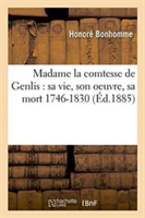 Madame La Comtesse de Genlis, Sa Vie, Son Oeuvre, Sa Mort 1746-1830: d'Apr�s Des Documents In�dits