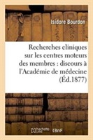 Recherches Cliniques Sur Les Centres Moteurs Des Membres: Discours Prononcé À l'Académie