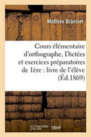 Cours Élémentaire d'Orthographe, Ou Dictées Et Exercices Préparatoires Au Cours Intermediaire Ou de Premiere Annee: Livre de l'Eleve