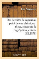 Des Densités de Vapeur Au Point de Vue Chimique: Thèse Présentée Et Soutenue Au Concours