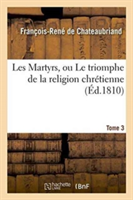 Les Martyrs, Ou Le Triomphe de la Religion Chr�tienne. Tome 3
