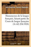 Homonymes de la Langue Française, Faisant Partie Du Cours de Langue Française Par Différens Degres d'Analyse . Seconde Edition