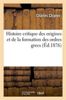 Histoire Critique Des Origines Et de la Formation Des Ordres Grecs