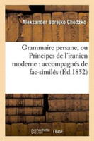 Grammaire Persane, Ou Principes de l'Iranien Moderne: Accompagn�s de Fac-Simil�s Pour Servir de Modeles d'Ecriture