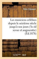 Les Musiciens C�l�bres Depuis Le Seizi�me Si�cle Jusqu'� Nos Jours 3e �dition Revue Et Augment�e