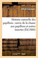 Histoire Naturelle Des Papillons: Suivie de la Chasse Aux Papillons Et Autres Insectes