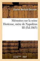 Mémoires Sur La Reine Hortense, Mère de Napoléon III