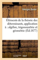 Éléments de la Théorie Des Déterminants: Avec Application À l'Algèbre, La Trigonométrie