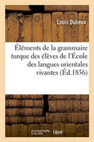 Éléments de la Grammaire Turque: À l'Usage Des Élèves de l'École Des Langues Orientales Vivantes