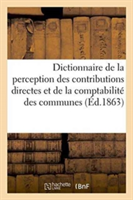 Dictionnaire de la Perception Des Contributions Directes Et de la Comptabilité Des Communes,