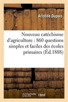 Nouveau Catéchisme d'Agriculture: 860 Questions Simples Et Faciles À l'Usage Des