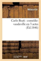 Carlo Beati: Comédie-Vaudeville En 3 Actes