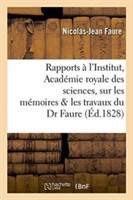 Rapports Faits � l'Institut, Acad�mie Royale Des Sciences Sur Les M�moires & Les Travaux Du Dr Faure