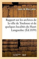 Rapport Sur Les Archives de la Ville de Toulouse Et de Quelques Localités Du Haut-Languedoc: