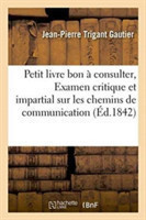Petit Livre Bon � Consulter, Ou Examen Critique Et Impartial Sur Les Chemins de Grande Communication