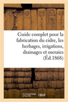 Guide Complet Pour La Fabrication Du Cidre, Les Herbages, Irrigations, Drainages Et Oseraies.