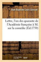 Lettre, l'Un Des Quarante de l'Acad�mie Fran�oise, � M Sur La Com�die