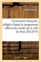 Grammaire Française, Rédigée d'Après Le Programme Officiel Des Écoles de la Ville de Paris Cours Moyen Livre Du Maitre