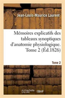 Mémoires Explicatifs Des Tableaux Synoptiques d'Anatomie Physiologique. Tome 2