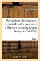 R�cr�ations Philologiques, Ou Recueil de Notes Pour Servir � l'Histoire Des Mots Tome 1 de la Langue Francaise.