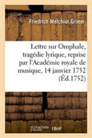Lettre de M. Grimm Sur Omphale, Trag�die Lyrique, Reprise Par l'Acad�mie Royale