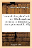 Grammaire Française Réduite Aux Définitions Et Aux Exemples Les Plus Simples, A l'Usage Des Ecoles Primaires