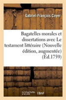 Bagatelles Morales Et Dissertations, Avec Le Testament Littéraire de M. l'Abbé Desfontaines.