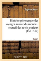 Histoire Pittoresque Des Voyages Autour Du Monde: Recueil Des R�cits Curieux, Des Sc�nes Tome 1