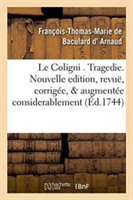 Le Coligni . Tragedie. Nouvelle Edition, Revuë, Corrigée, & Augmentée Considerablement