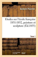Etudes Sur l'�cole Fran�aise 1831-1852, Peinture Et Sculpture. Tome 1