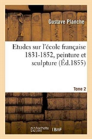 Etudes Sur l'�cole Fran�aise 1831-1852, Peinture Et Sculpture. Tome 2