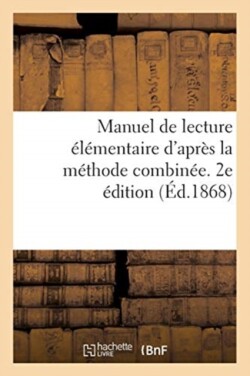 Manuel de Lecture Élémentaire d'Après La Méthode Combinée, de Lecture, d'Écriture Et d'Orthographe. 2e Edition