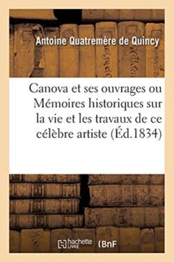 Canova Et Ses Ouvrages Ou Mémoires Historiques Sur La Vie Et Les Travaux de CE Célèbre Artiste