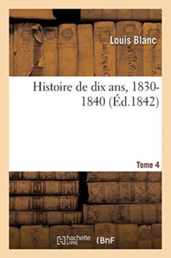 Histoire de Dix Ans, 1830-1840 - Tome 4