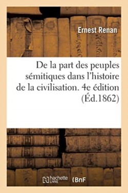 de la Part Des Peuples Sémitiques Dans l'Histoire de la Civilisation. 4e Édition Cours de Langues Hebraique, Chaldaique Et Syriaque, College de France