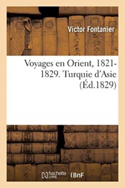 Voyages En Orient Entrepris Par Ordre Du Gouvernement Fran�ais, 1821-1829. Turquie d'Asie