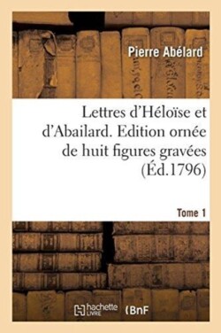 Lettres d'Héloïse Et d'Abailard. Tome 1