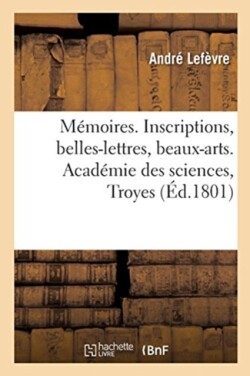 Mémoires. Inscriptions, Belles-Lettres, Beaux-Arts.Académie Des Sciences, Troyes