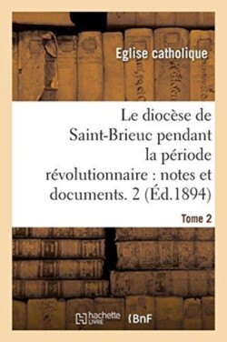 diocèse de Saint-Brieuc pendant la période révolutionnaire, notes et documents. Tome 2