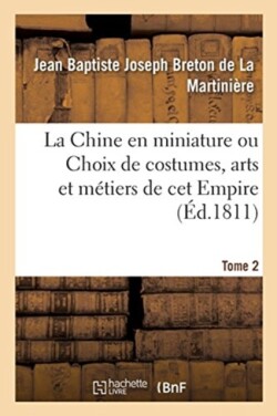 Chine En Miniature Ou Choix de Costumes, Arts Et M�tiers de CET Empire. Tome 2